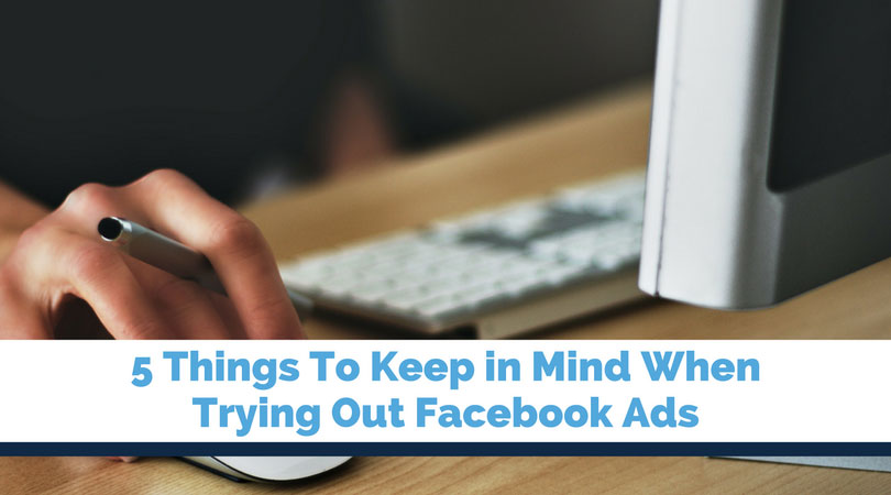 5 Things to Keep in Mind When Trying Out Facebook Ads